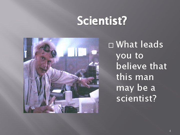 Scientist? � What leads you to believe that this man may be a scientist?
