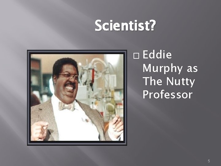 Scientist? � Eddie Murphy as The Nutty Professor 5 