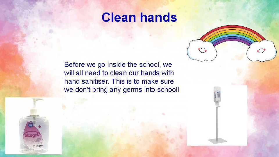 Clean hands Before we go inside the school, we will all need to clean