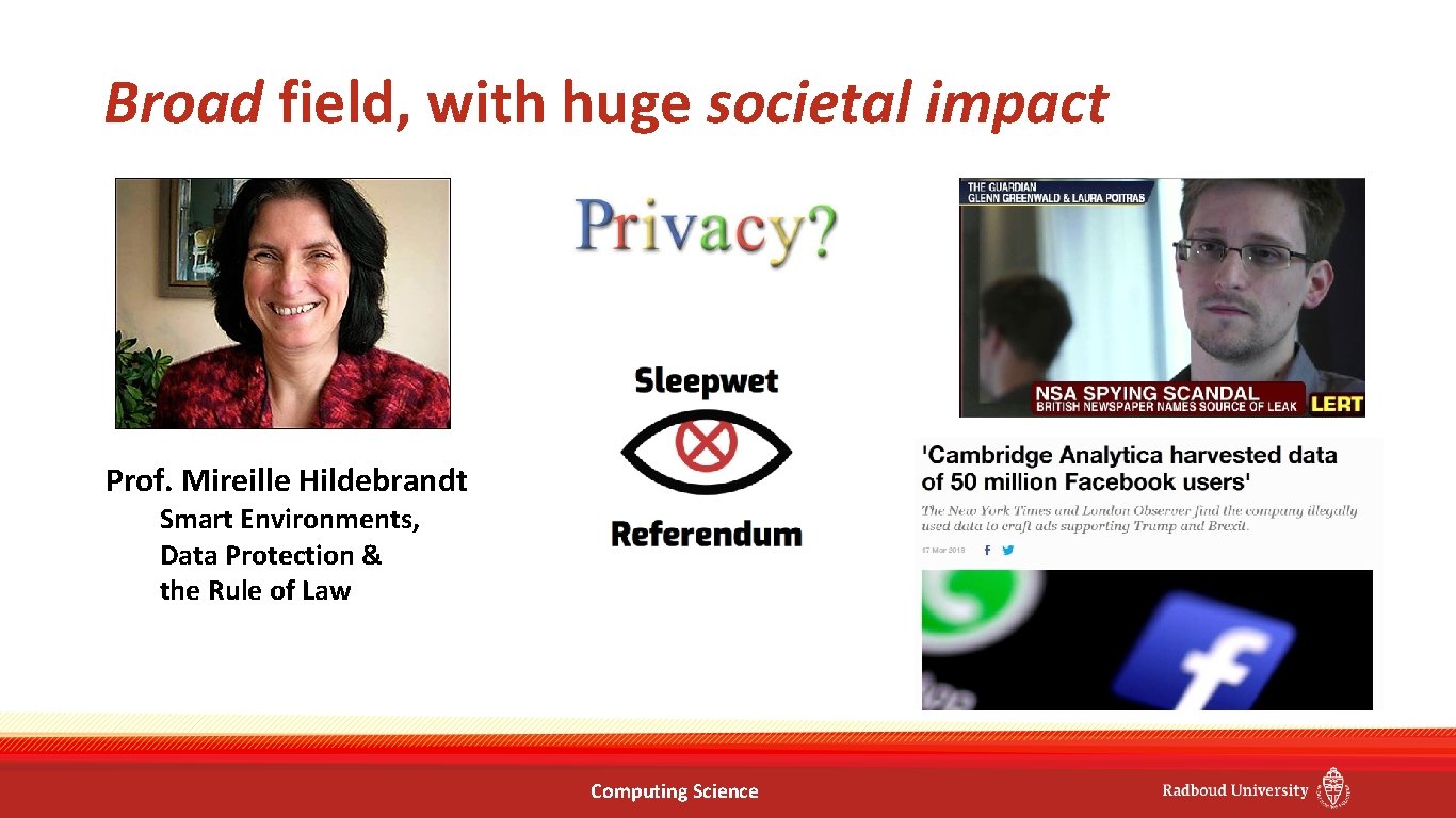 Broad field, with huge societal impact Prof. Mireille Hildebrandt Smart Environments, Data Protection &