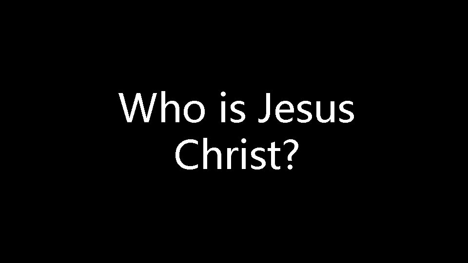 Who is Jesus Christ? 