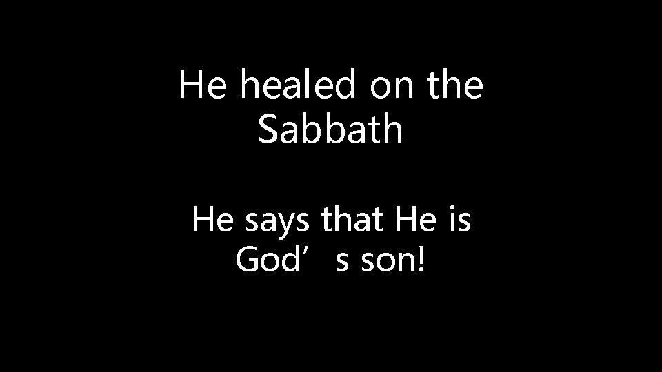 He healed on the Sabbath He says that He is God’s son! 