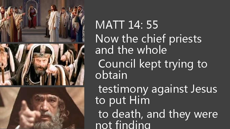 MATT 14: 55 Now the chief priests and the whole Council kept trying to