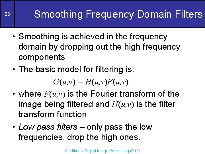 23 Smoothing Frequency Domain Filters • Smoothing is achieved in the frequency domain by