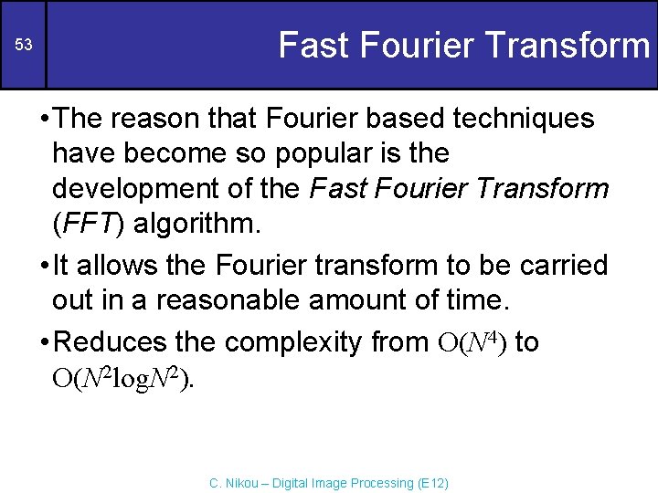 53 Fast Fourier Transform • The reason that Fourier based techniques have become so