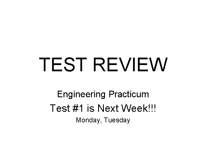 TEST REVIEW Engineering Practicum Test #1 is Next Week!!! Monday, Tuesday 