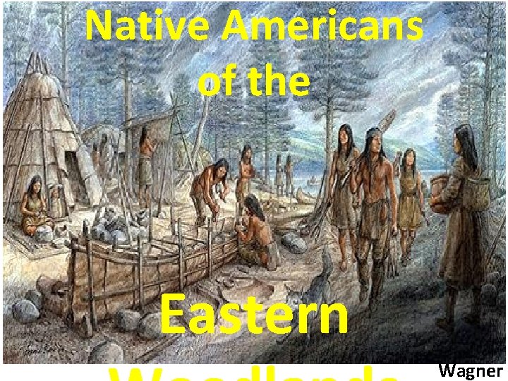 Native Americans of the Eastern Wagner Northeast Woodland