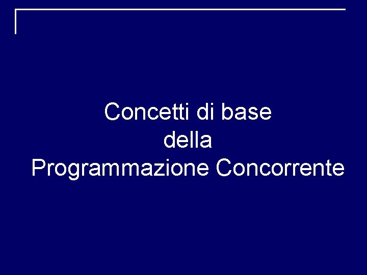 Concetti di base della Programmazione Concorrente 