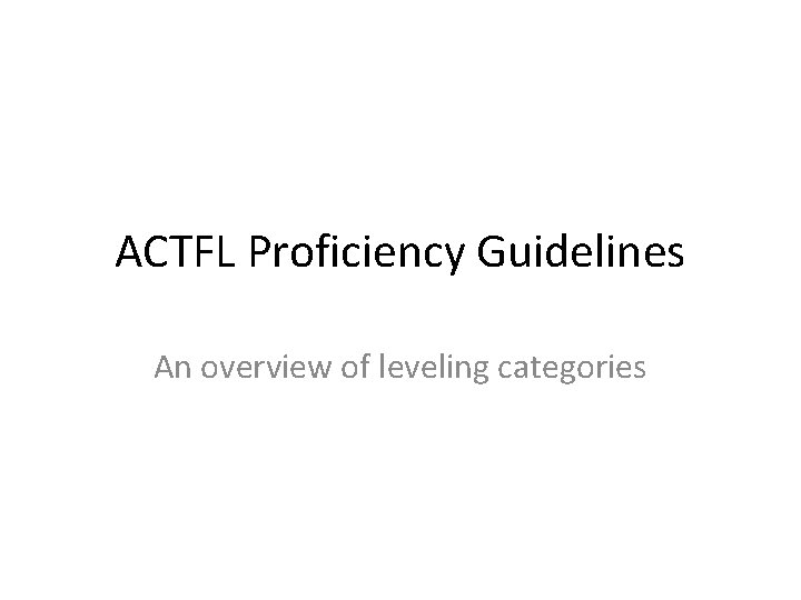 ACTFL Proficiency Guidelines An overview of leveling categories 