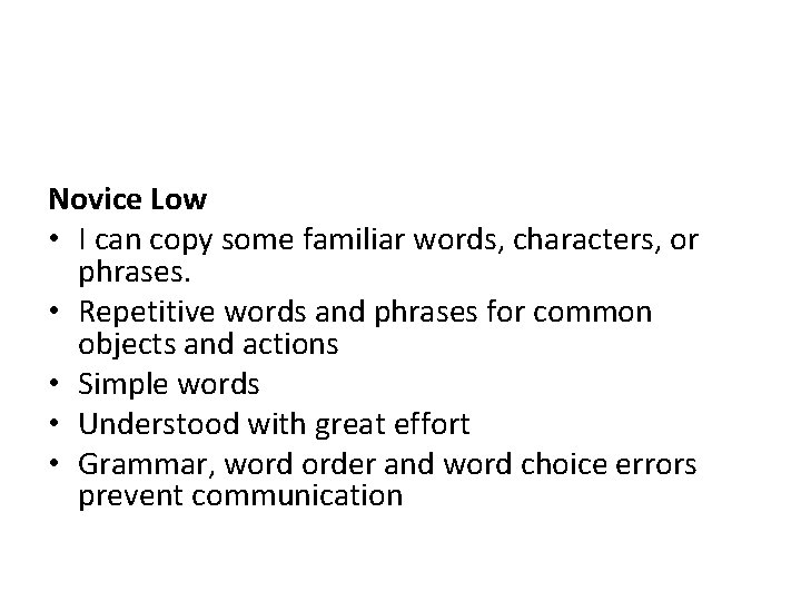 Novice Low • I can copy some familiar words, characters, or phrases. • Repetitive