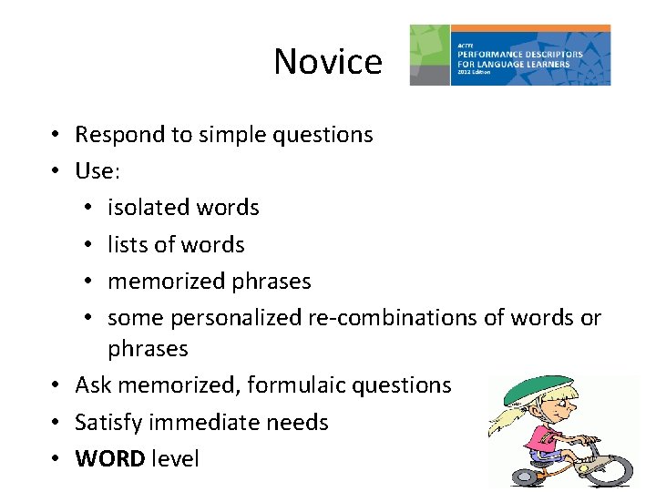 Novice • Respond to simple questions • Use: • isolated words • lists of