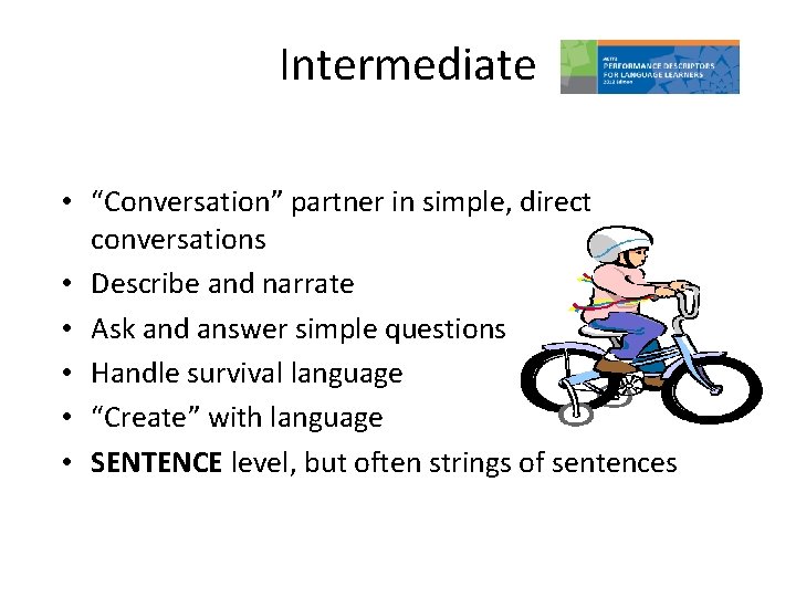 Intermediate • “Conversation” partner in simple, direct conversations • Describe and narrate • Ask