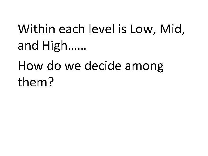 Within each level is Low, Mid, and High…… How do we decide among them?