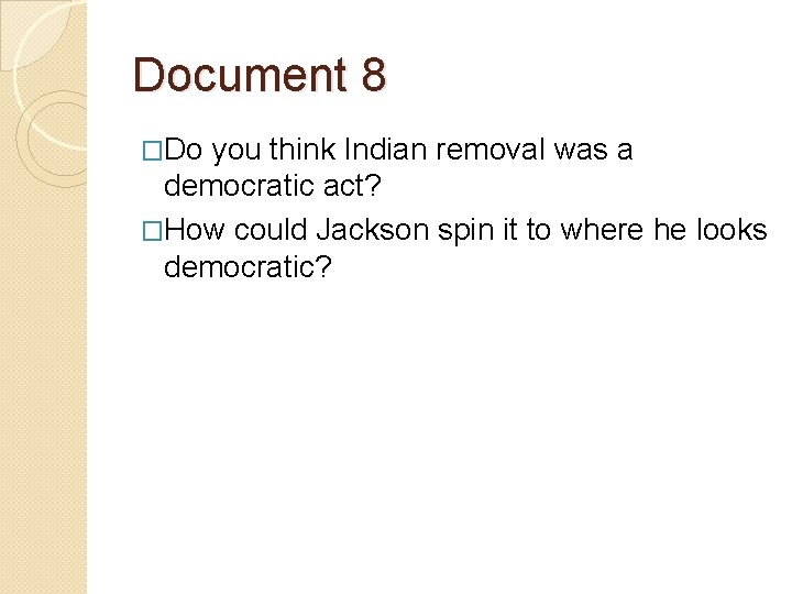 Document 8 �Do you think Indian removal was a democratic act? �How could Jackson