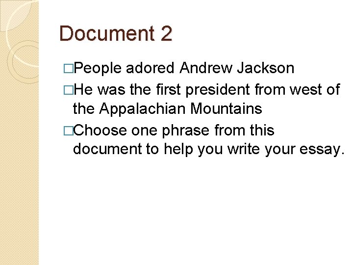 Document 2 �People adored Andrew Jackson �He was the first president from west of