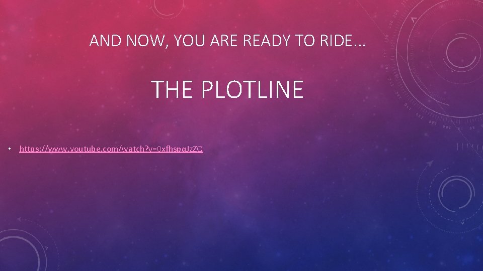 AND NOW, YOU ARE READY TO RIDE. . . THE PLOTLINE • https: //www.