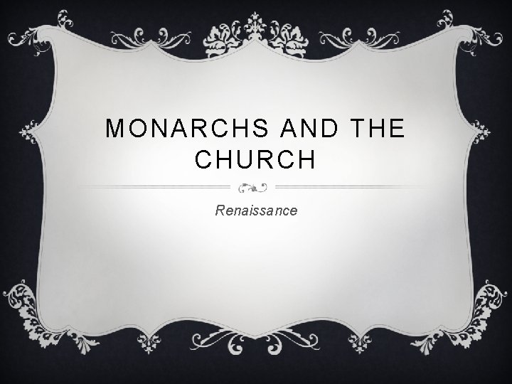 MONARCHS AND THE CHURCH Renaissance 