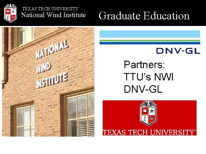 TEXAS TECH UNIVERSITY National Wind Institute Graduate Education Partners: TTU’s NWI DNV-GL 