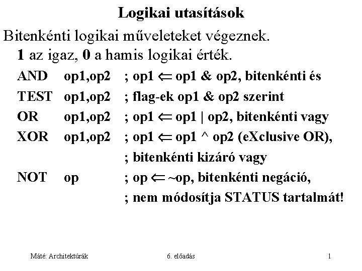 Logikai utasítások Bitenkénti logikai műveleteket végeznek. 1 az igaz, 0 a hamis logikai érték.