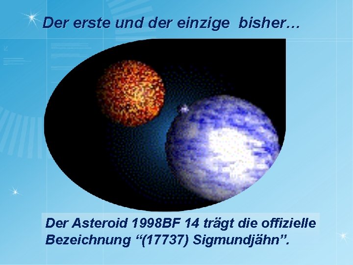 Der erste und der einzige bisher… Der Asteroid 1998 BF 14 trägt die offizielle