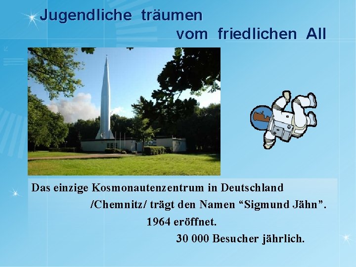 Jugendliche träumen vom friedlichen All Das einzige Kosmonautenzentrum in Deutschland /Chemnitz/ trägt den Namen