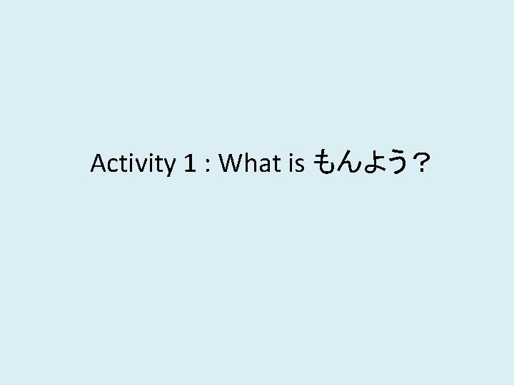 Activity 1 : What is もんよう？ 