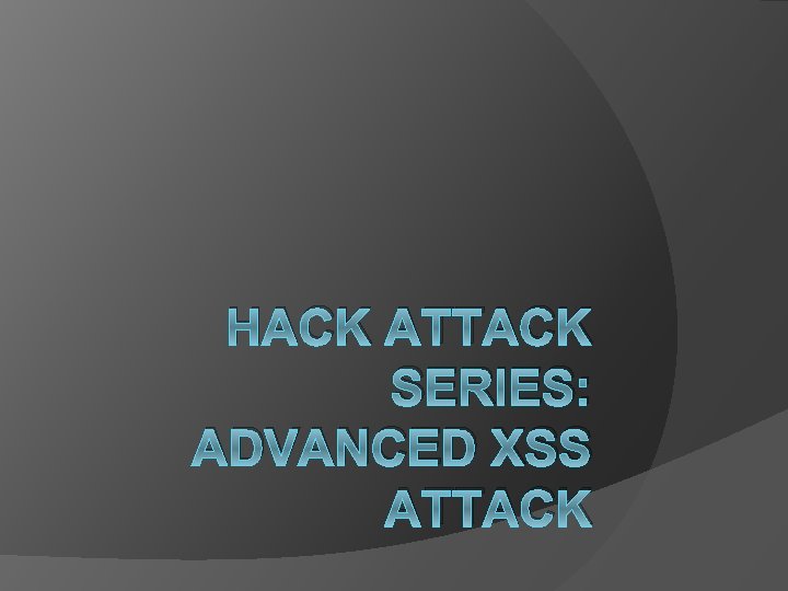 HACK ATTACK SERIES ADVANCED XSS ATTACK DISCLAIMER Hacking