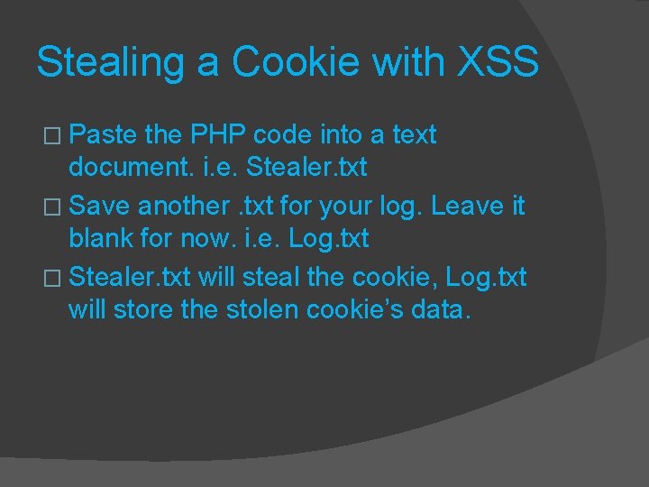 Stealing a Cookie with XSS � Paste the PHP code into a text document. Stealing a Cookie with XSS � Paste the PHP code into a text document.
