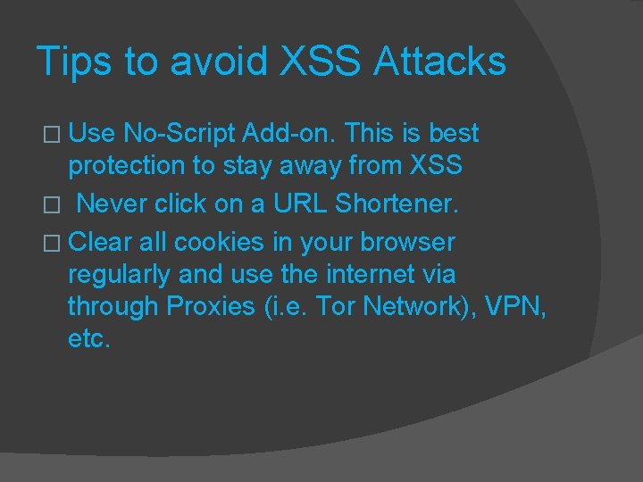 Tips to avoid XSS Attacks � Use No-Script Add-on. This is best protection to Tips to avoid XSS Attacks � Use No-Script Add-on. This is best protection to
