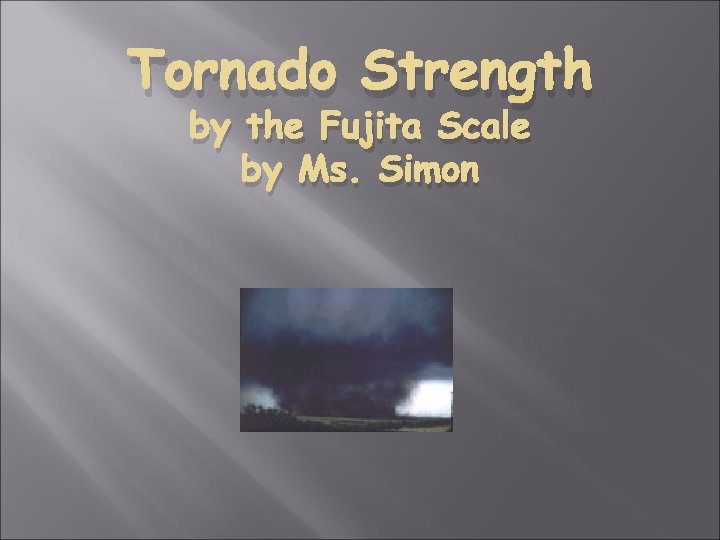 Tornado Strength by the Fujita Scale by Ms. Simon 