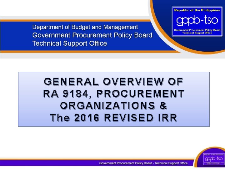 GENERAL OVERVIEW OF RA 9184, PROCUREMENT ORGANIZATIONS & The 2016 REVISED IRR 1 