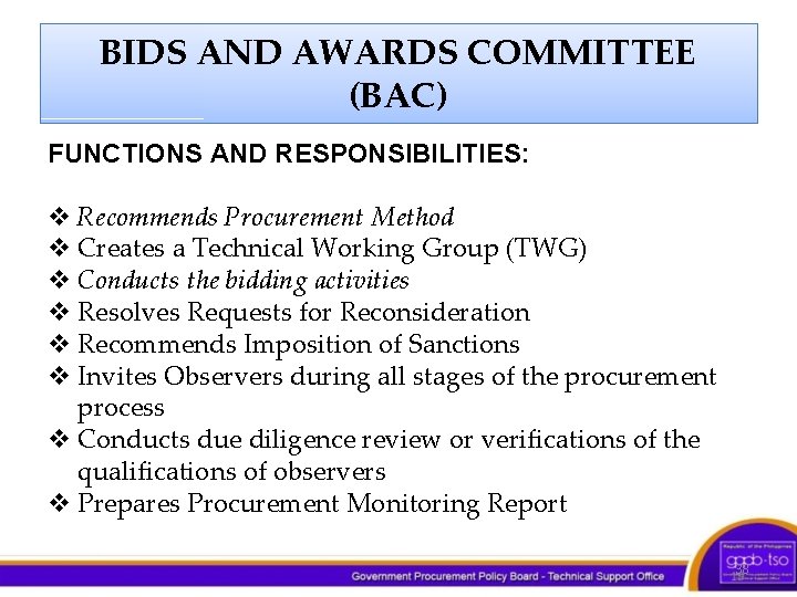 BIDS AND AWARDS COMMITTEE (BAC) FUNCTIONS AND RESPONSIBILITIES: v Recommends Procurement Method v Creates