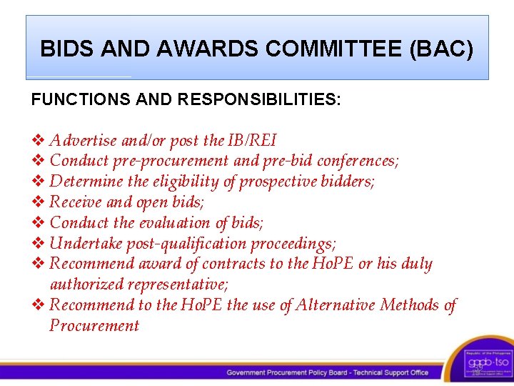 BIDS AND AWARDS COMMITTEE (BAC) FUNCTIONS AND RESPONSIBILITIES: v Advertise and/or post the IB/REI