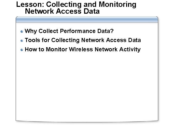 Lesson: Collecting and Monitoring Network Access Data Why Collect Performance Data? Tools for Collecting