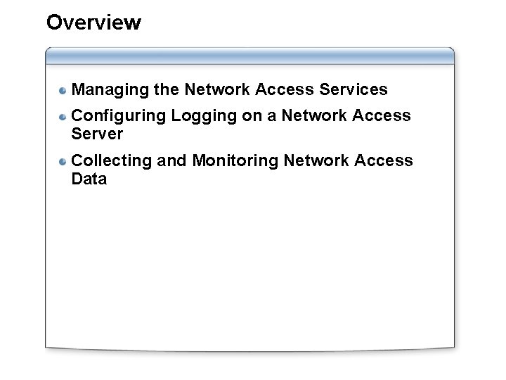 Overview Managing the Network Access Services Configuring Logging on a Network Access Server Collecting