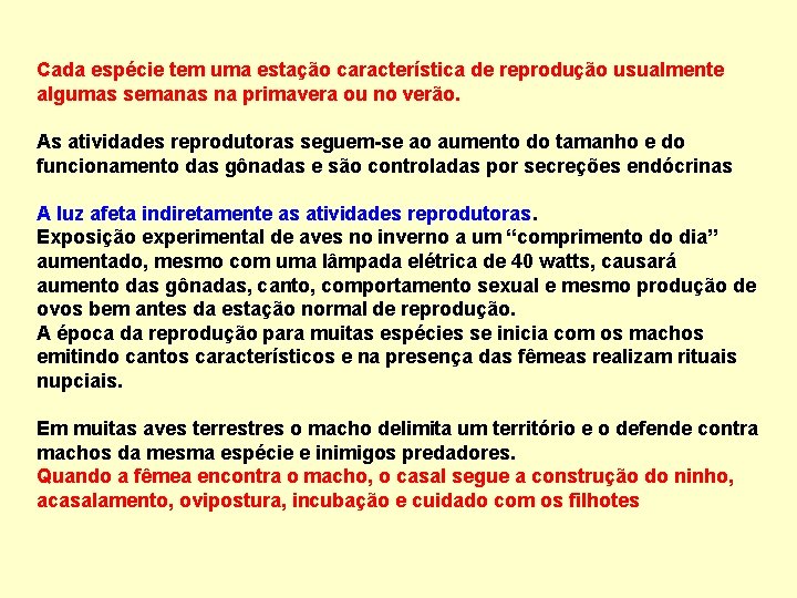 Cada espécie tem uma estação característica de reprodução usualmente algumas semanas na primavera ou