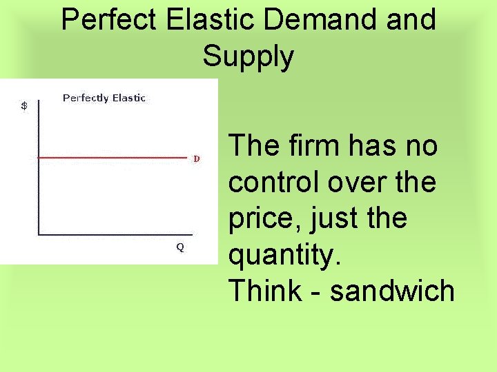 Perfect Elastic Demand Supply The firm has no control over the price, just the