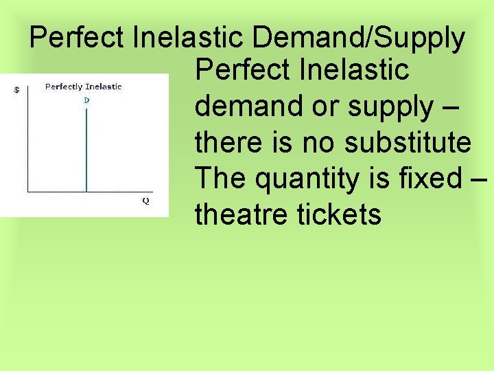 Perfect Inelastic Demand/Supply Perfect Inelastic demand or supply – there is no substitute The