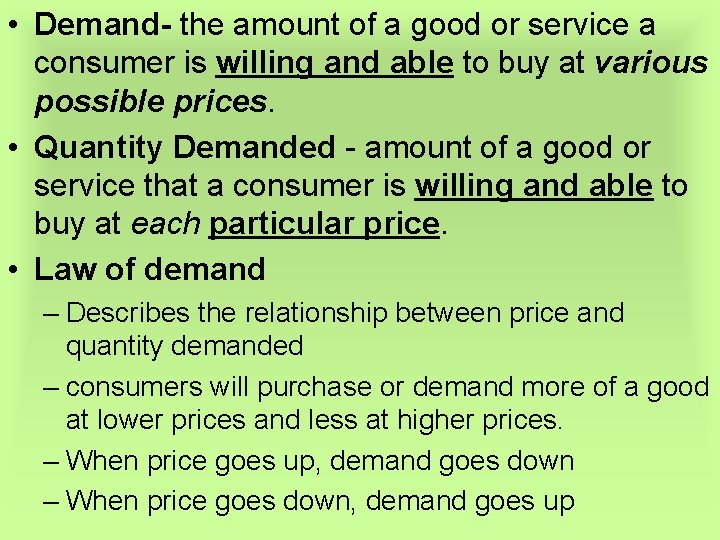  • Demand- the amount of a good or service a consumer is willing