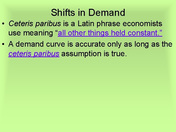 Shifts in Demand • Ceteris paribus is a Latin phrase economists use meaning “all