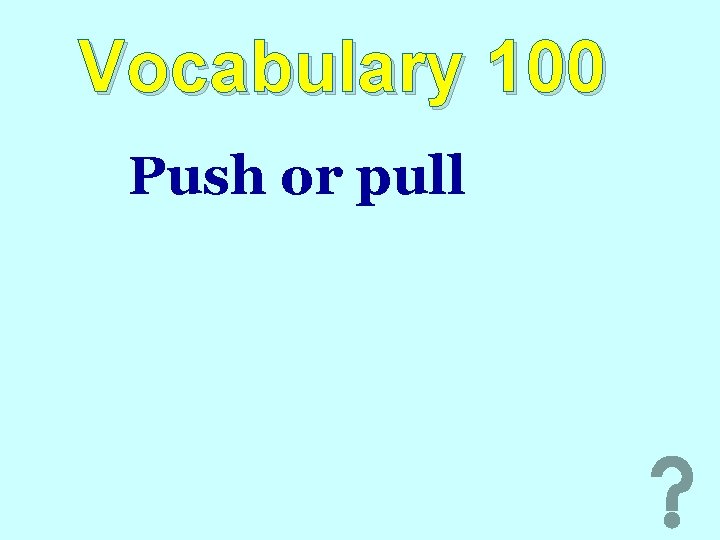 Vocabulary 100 Push or pull 