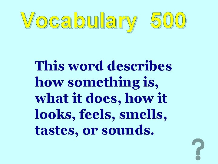 Vocabulary 500 This word describes how something is, what it does, how it looks,