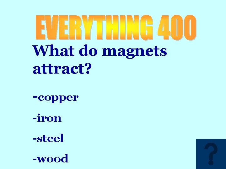 What do magnets attract? -copper -iron -steel -wood 