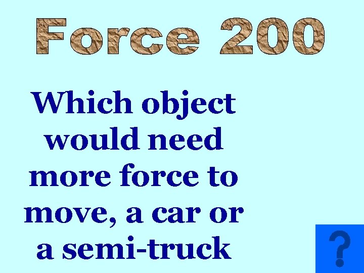 Which object would need more force to move, a car or a semi-truck 
