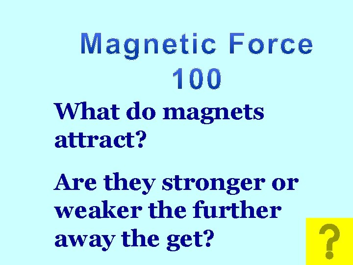 What do magnets attract? Are they stronger or weaker the further away the get?