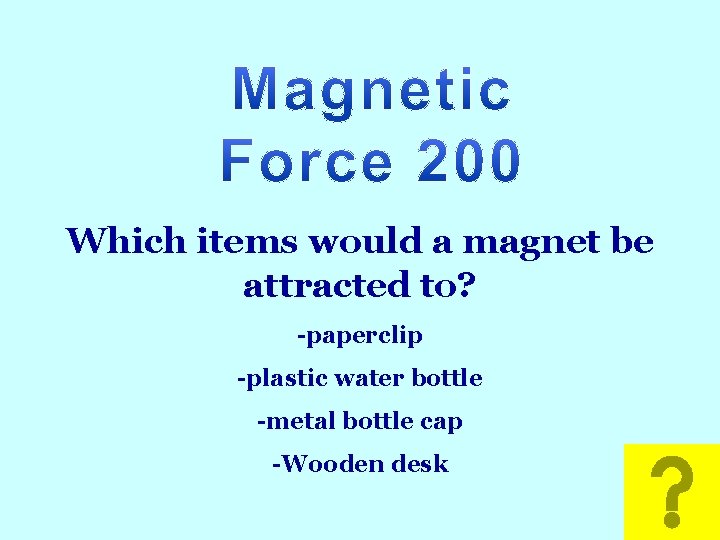 Math Which items would a magnet be attracted to? -paperclip -plastic water bottle -metal