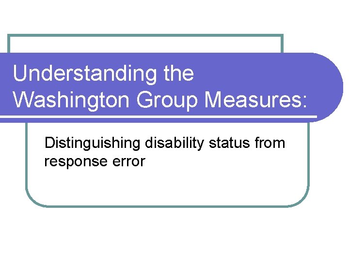 Understanding the Washington Group Measures: Distinguishing disability status from response error 