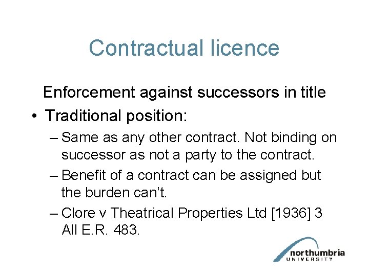 Contractual licence Enforcement against successors in title • Traditional position: – Same as any