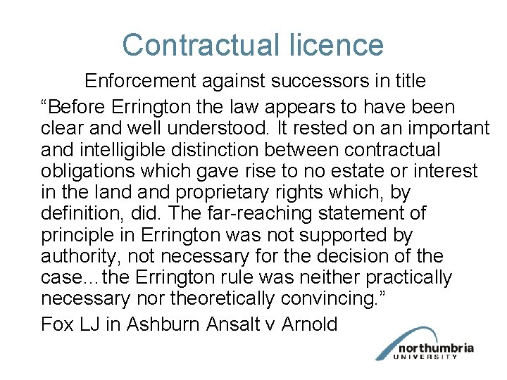 Contractual licence Enforcement against successors in title “Before Errington the law appears to have