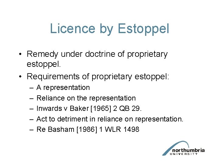 Licence by Estoppel • Remedy under doctrine of proprietary estoppel. • Requirements of proprietary